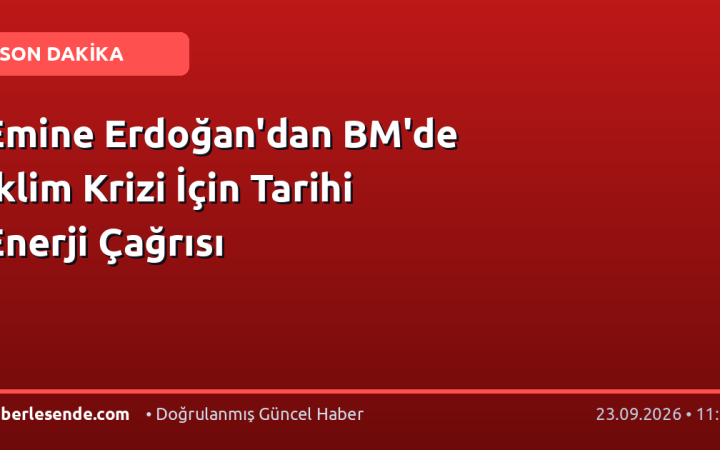 Emine Erdoğan'dan BM'de İklim Krizi İçin Tarihi Enerji Çağrısı
