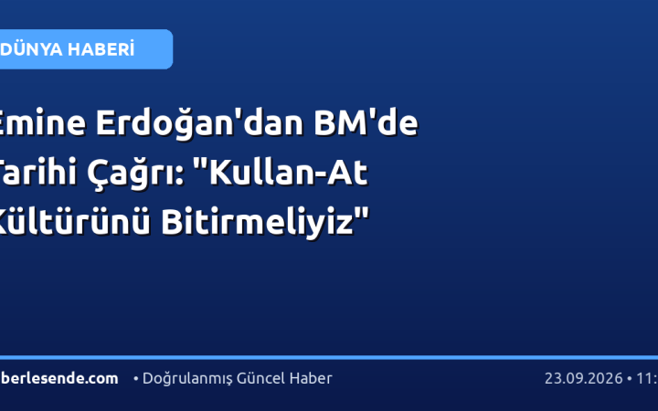 Emine Erdoğan'dan BM'de Tarihi Çağrı: "Kullan-At Kültürünü Bitirmeliyiz"