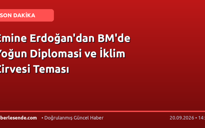Emine Erdoğan'dan BM'de Yoğun Diplomasi ve İklim Zirvesi Teması