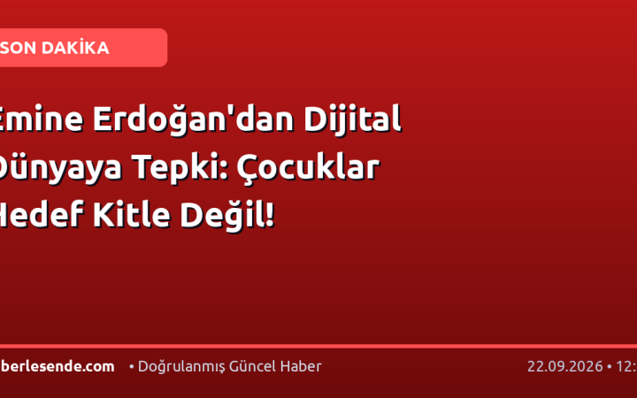 Emine Erdoğan'dan Dijital Dünyaya Tepki: Çocuklar Hedef Kitle Değil!