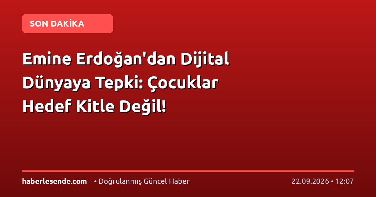 Emine Erdoğan'dan Dijital Dünyaya Tepki: Çocuklar Hedef Kitle Değil!