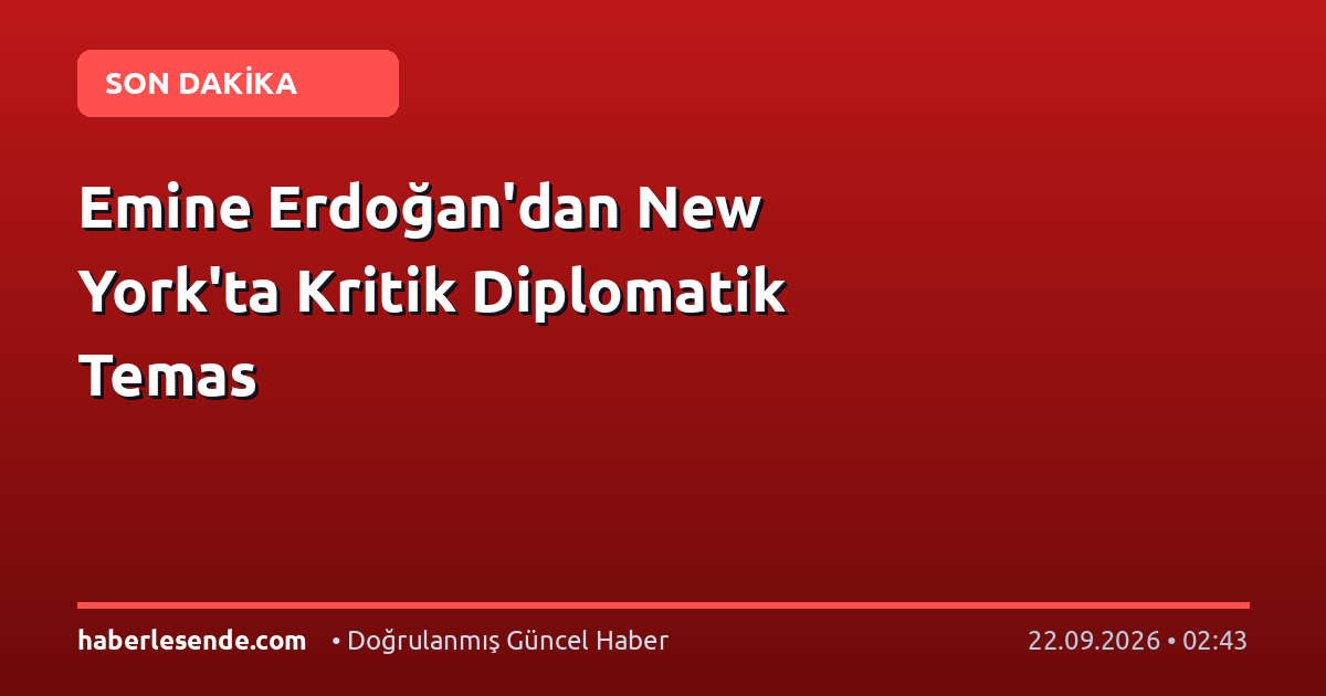 Emine Erdoğan'dan New York'ta Kritik Diplomatik Temas
