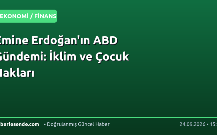 Emine Erdoğan'ın ABD Gündemi: İklim ve Çocuk Hakları