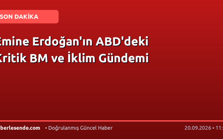 Emine Erdoğan'ın ABD'deki Kritik BM ve İklim Gündemi