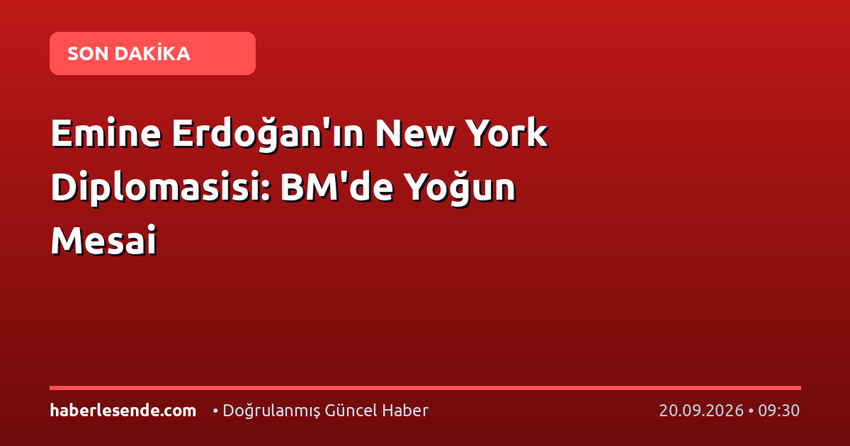 Emine Erdoğan'ın New York Diplomasisi: BM'de Yoğun Mesai