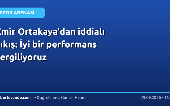 Emir Ortakaya'dan iddialı çıkış: İyi bir performans sergiliyoruz