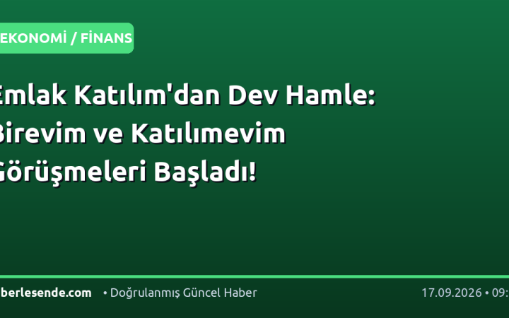 Emlak Katılım'dan Dev Hamle: Birevim ve Katılımevim Görüşmeleri Başladı!