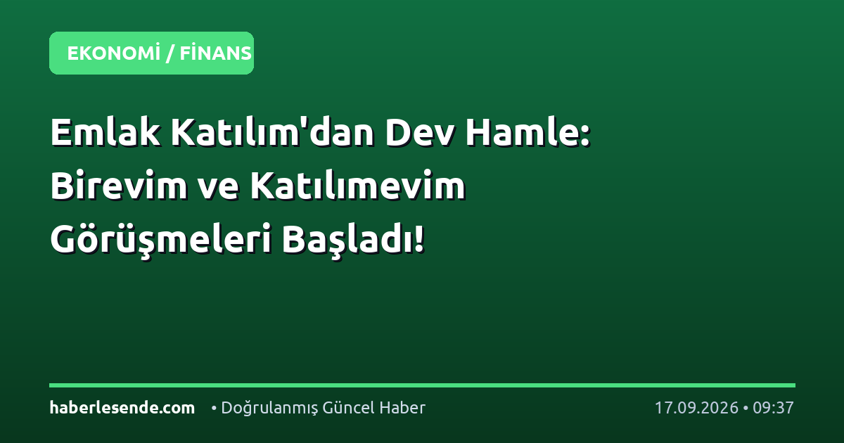 Emlak Katılım'dan Dev Hamle: Birevim ve Katılımevim Görüşmeleri Başladı!