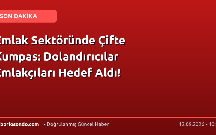 Emlak Sektöründe Çifte Kumpas: Dolandırıcılar Emlakçıları Hedef Aldı!