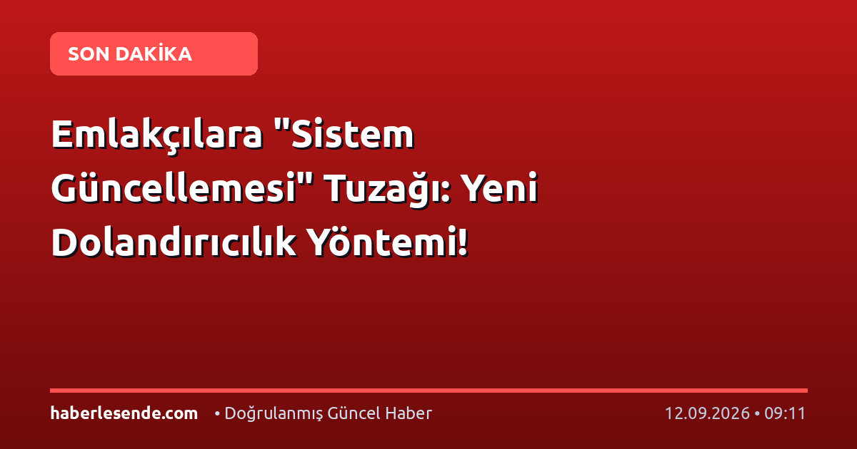 Emlakçılara "Sistem Güncellemesi" Tuzağı: Yeni Dolandırıcılık Yöntemi!