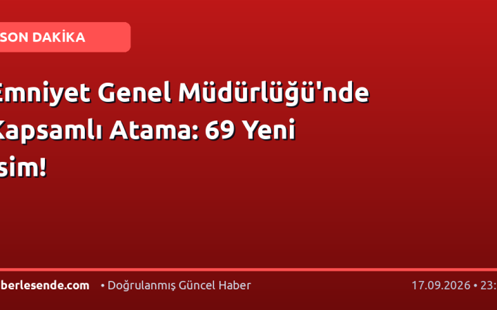 Emniyet Genel Müdürlüğü'nde Kapsamlı Atama: 69 Yeni İsim!