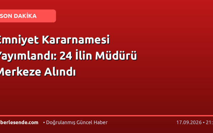 Emniyet Kararnamesi Yayımlandı: 24 İlin Müdürü Merkeze Alındı