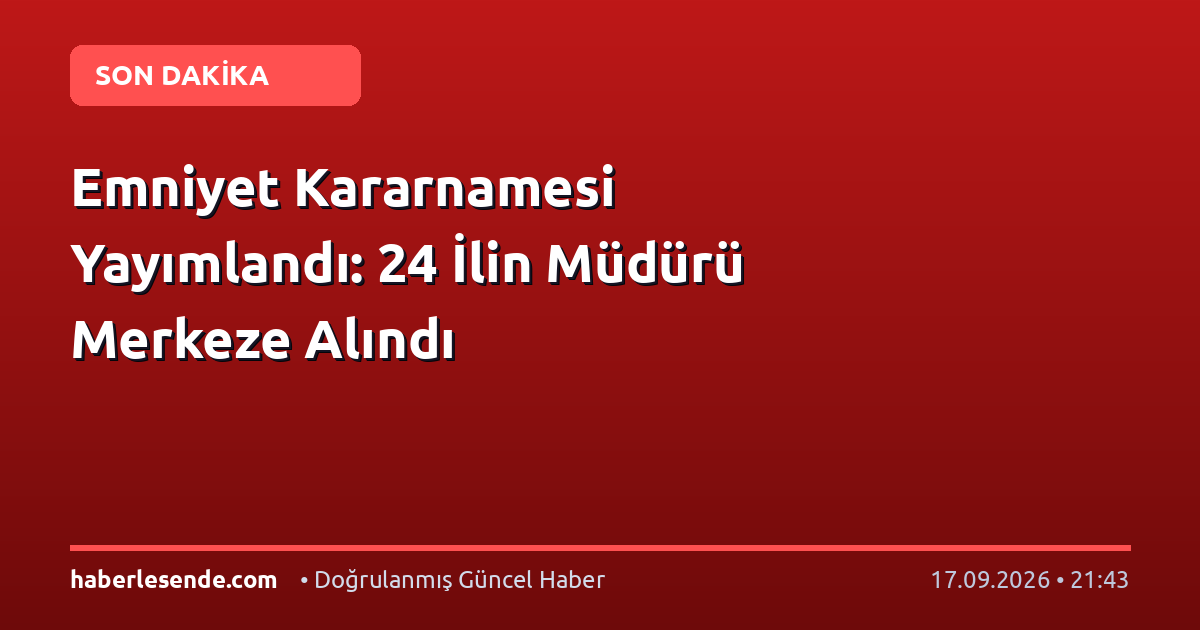 Emniyet Kararnamesi Yayımlandı: 24 İlin Müdürü Merkeze Alındı