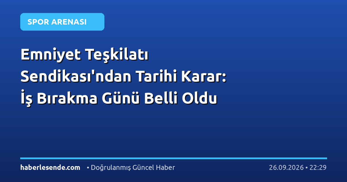 Emniyet Teşkilatı Sendikası'ndan Tarihi Karar: İş Bırakma Günü Belli Oldu