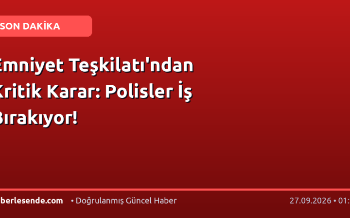 Emniyet Teşkilatı'ndan Kritik Karar: Polisler İş Bırakıyor!