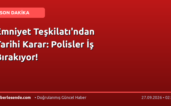 Emniyet Teşkilatı'ndan Tarihi Karar: Polisler İş Bırakıyor!