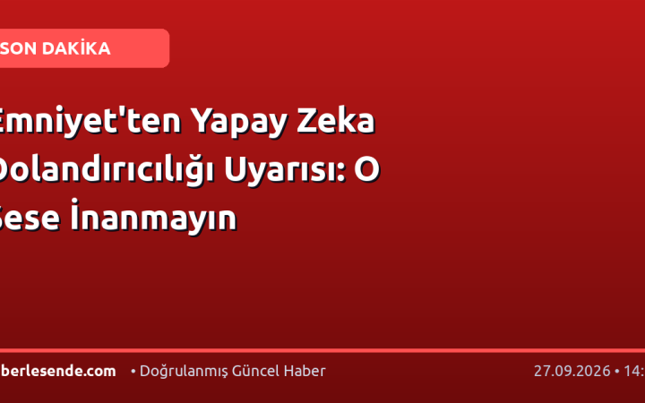 Emniyet'ten Yapay Zeka Dolandırıcılığı Uyarısı: O Sese İnanmayın