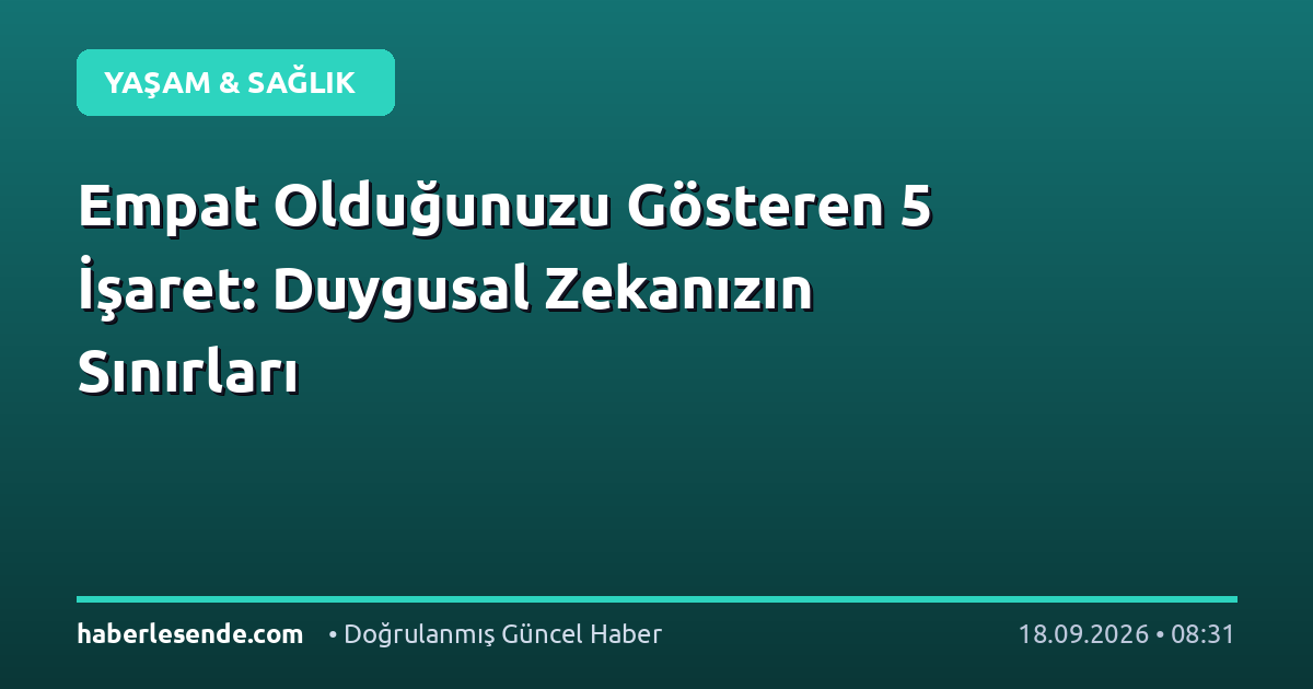 Empat Olduğunuzu Gösteren 5 İşaret: Duygusal Zekanızın Sınırları
