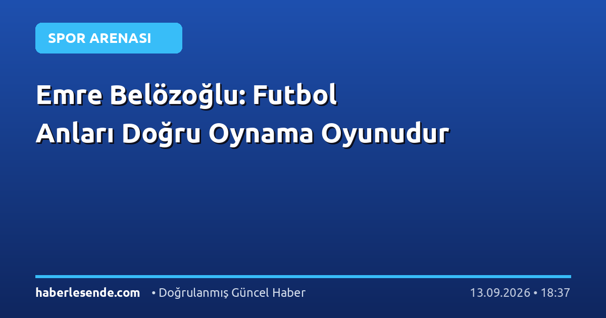 Emre Belözoğlu: Futbol Anları Doğru Oynama Oyunudur