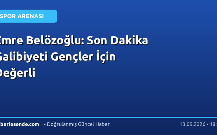 Emre Belözoğlu: Son Dakika Galibiyeti Gençler İçin Değerli