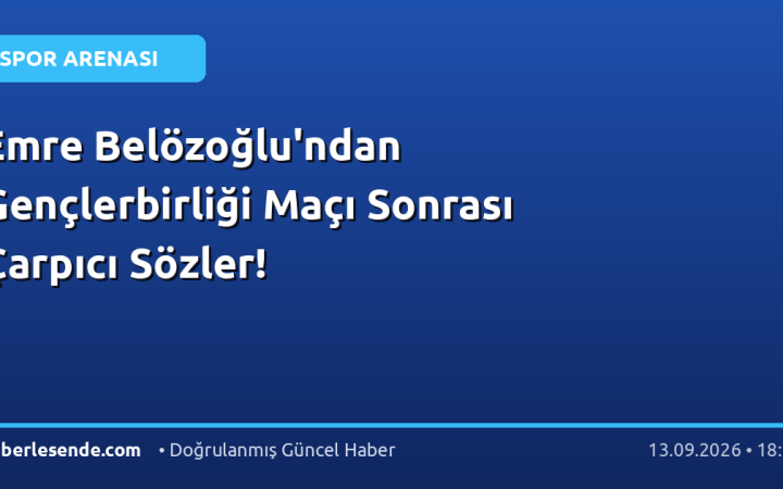Emre Belözoğlu'ndan Gençlerbirliği Maçı Sonrası Çarpıcı Sözler!