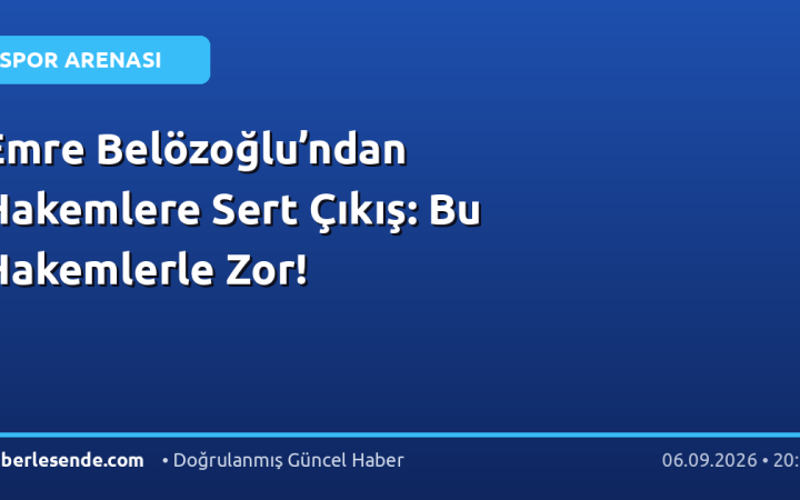 Emre Belözoğlu’ndan Hakemlere Sert Çıkış: Bu Hakemlerle Zor!