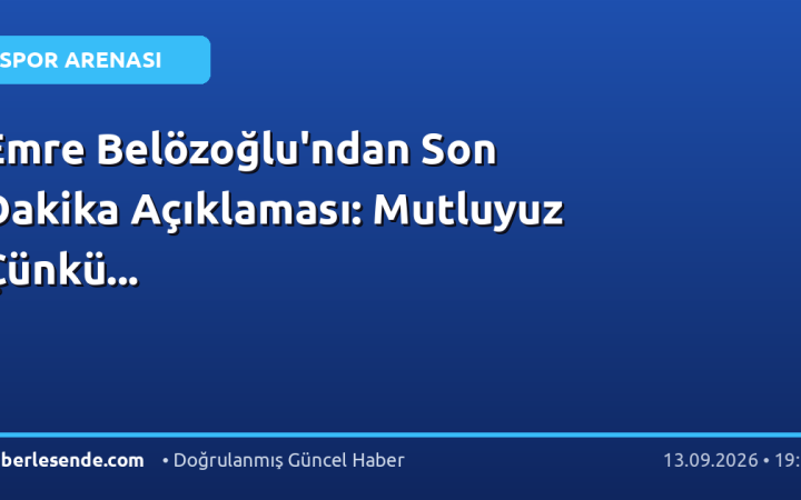 Emre Belözoğlu'ndan Son Dakika Açıklaması: Mutluyuz Çünkü...