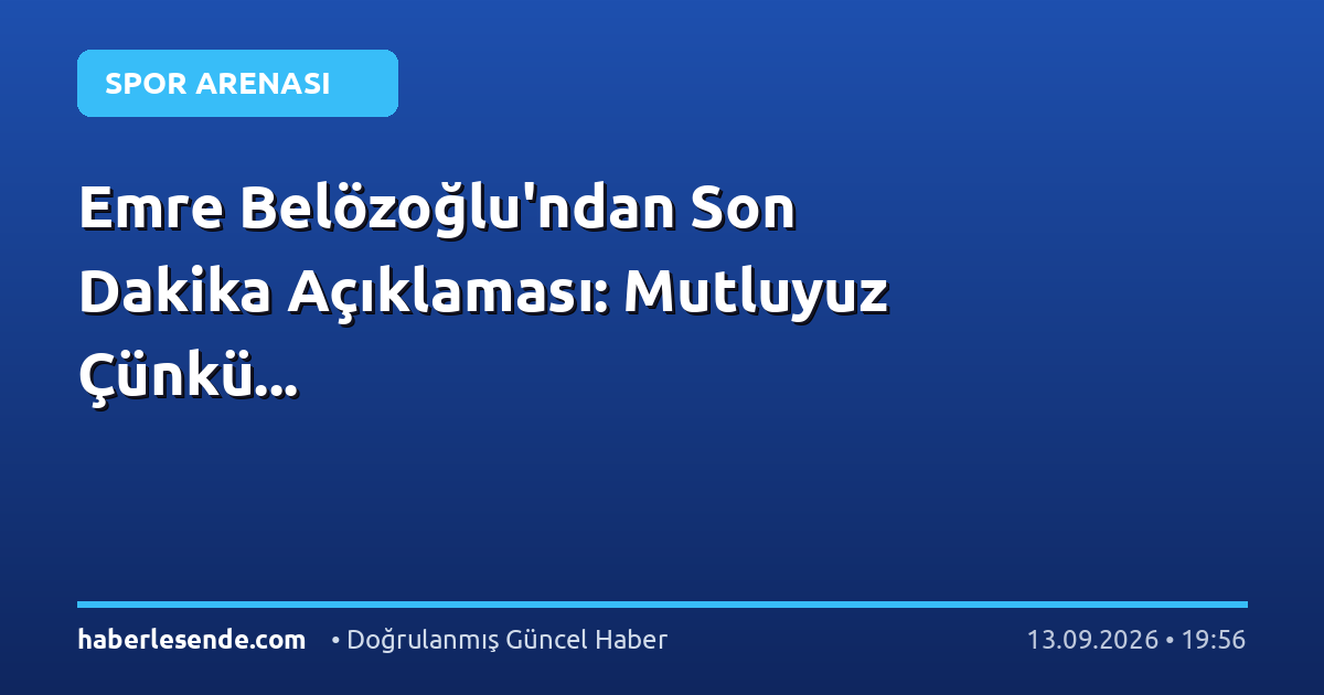 Emre Belözoğlu'ndan Son Dakika Açıklaması: Mutluyuz Çünkü...