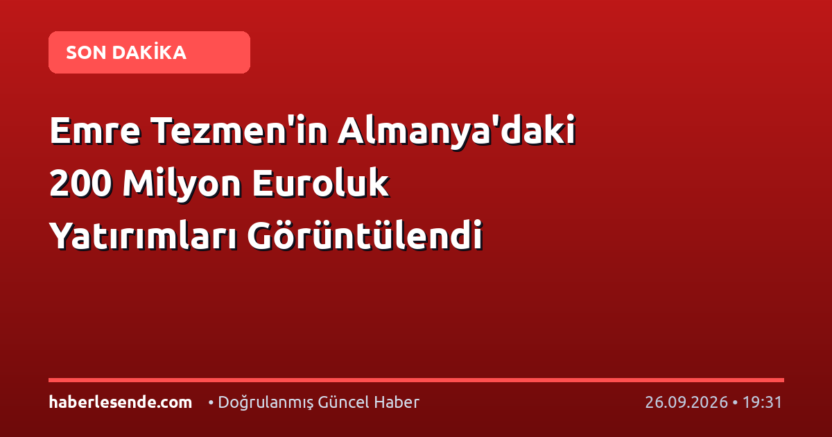 Emre Tezmen'in Almanya'daki 200 Milyon Euroluk Yatırımları Görüntülendi