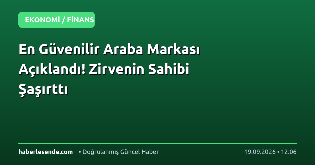 En Güvenilir Araba Markası Açıklandı! Zirvenin Sahibi Şaşırttı