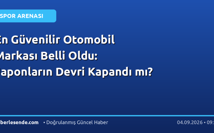 En Güvenilir Otomobil Markası Belli Oldu: Japonların Devri Kapandı mı?