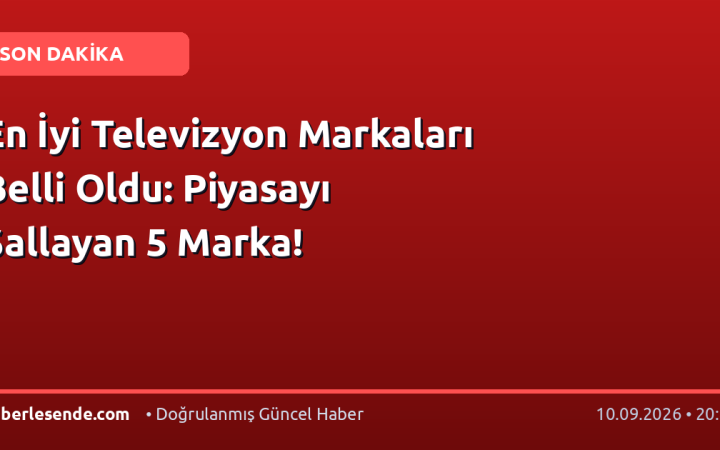 En İyi Televizyon Markaları Belli Oldu: Piyasayı Sallayan 5 Marka!