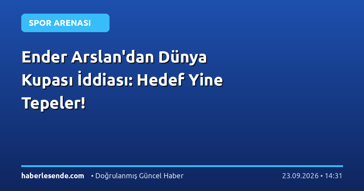 Ender Arslan'dan Dünya Kupası İddiası: Hedef Yine Tepeler!