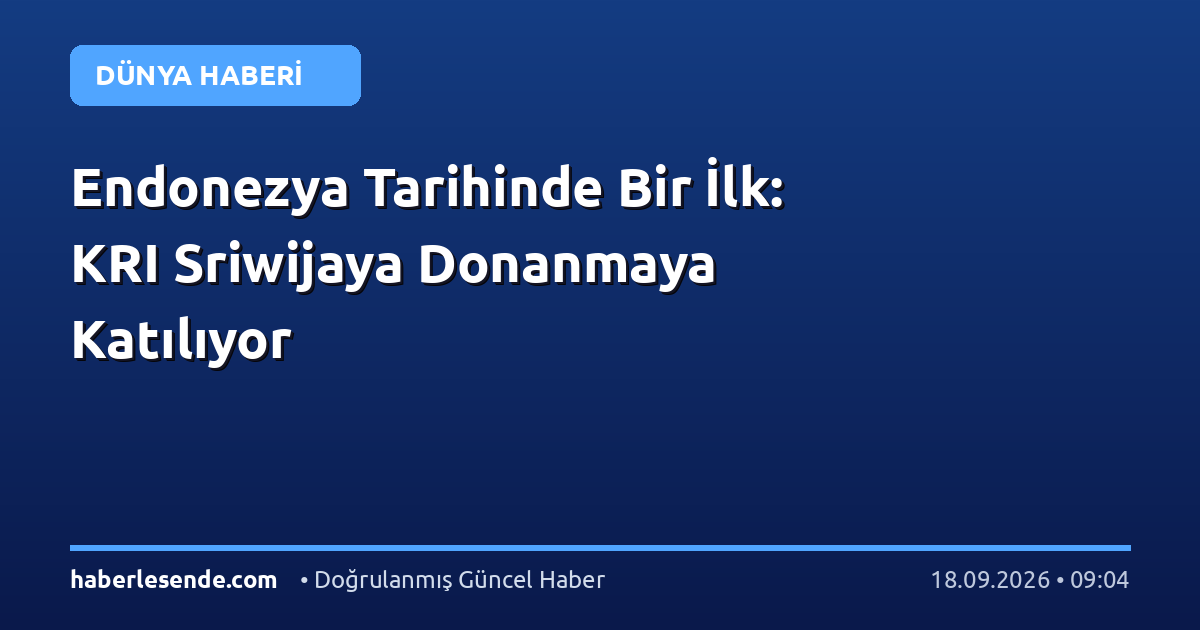 Endonezya Tarihinde Bir İlk: KRI Sriwijaya Donanmaya Katılıyor