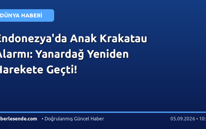 Endonezya'da Anak Krakatau Alarmı: Yanardağ Yeniden Harekete Geçti!