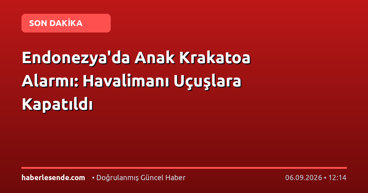 Endonezya'da Anak Krakatoa Alarmı: Havalimanı Uçuşlara Kapatıldı