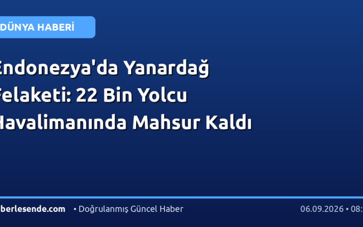 Endonezya'da Yanardağ Felaketi: 22 Bin Yolcu Havalimanında Mahsur Kaldı