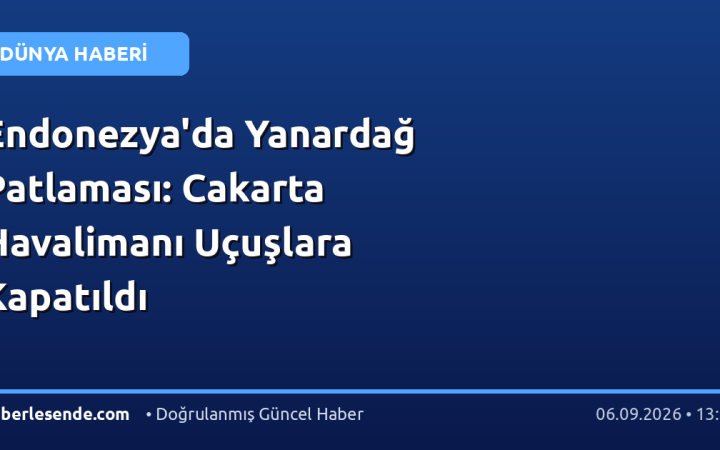 Endonezya'da Yanardağ Patlaması: Cakarta Havalimanı Uçuşlara Kapatıldı