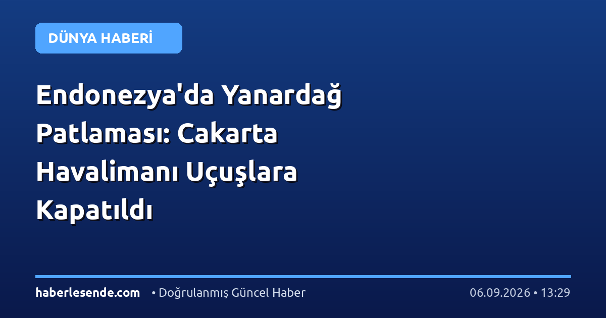 Endonezya'da Yanardağ Patlaması: Cakarta Havalimanı Uçuşlara Kapatıldı