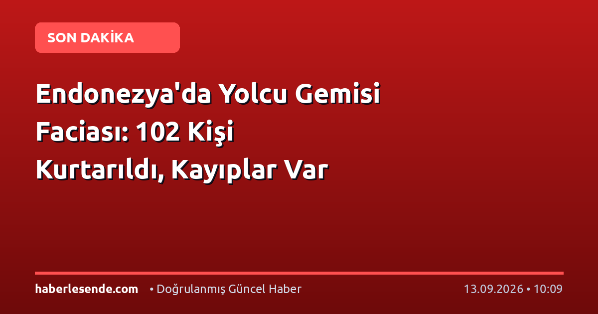 Endonezya'da Yolcu Gemisi Faciası: 102 Kişi Kurtarıldı, Kayıplar Var