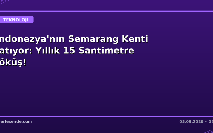 Endonezya'nın Semarang Kenti Batıyor: Yıllık 15 Santimetre Çöküş!