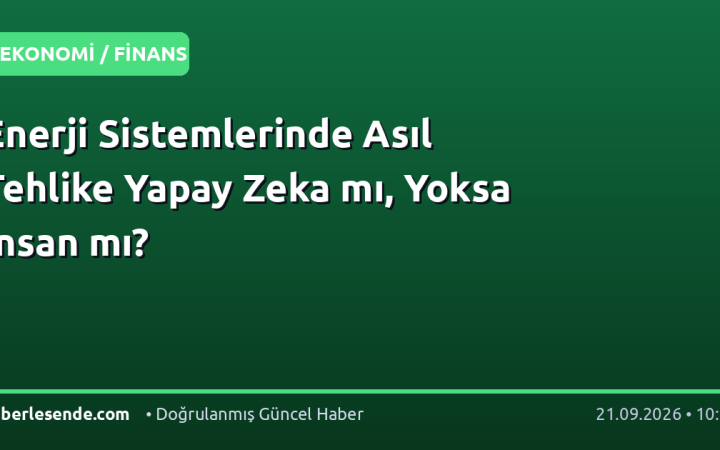 Enerji Sistemlerinde Asıl Tehlike Yapay Zeka mı, Yoksa İnsan mı?