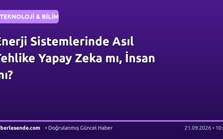 Enerji Sistemlerinde Asıl Tehlike Yapay Zeka mı, İnsan mı?