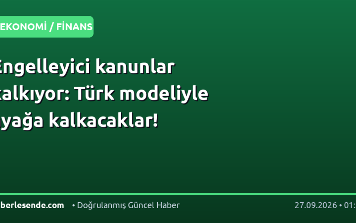 Engelleyici kanunlar kalkıyor: Türk modeliyle ayağa kalkacaklar!
