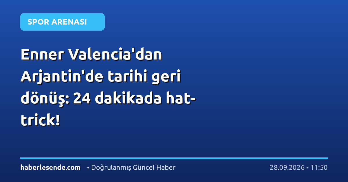 Enner Valencia'dan Arjantin'de tarihi geri dönüş: 24 dakikada hat-trick!