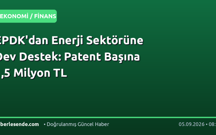 EPDK'dan Enerji Sektörüne Dev Destek: Patent Başına 1,5 Milyon TL