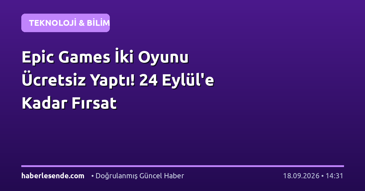 Epic Games İki Oyunu Ücretsiz Yaptı! 24 Eylül'e Kadar Fırsat