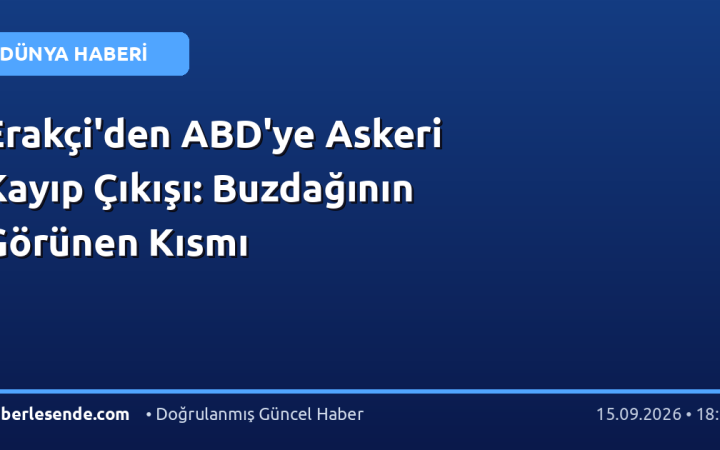Erakçi'den ABD'ye Askeri Kayıp Çıkışı: Buzdağının Görünen Kısmı