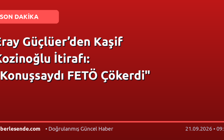 Eray Güçlüer’den Kaşif Kozinoğlu İtirafı: "Konuşsaydı FETÖ Çökerdi"