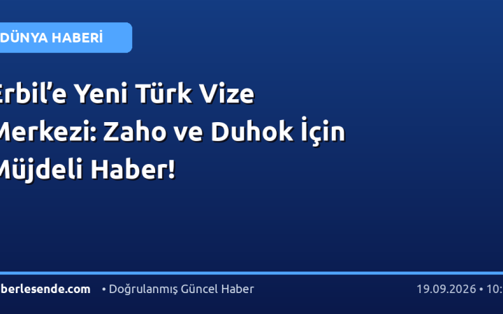 Erbil’e Yeni Türk Vize Merkezi: Zaho ve Duhok İçin Müjdeli Haber!
